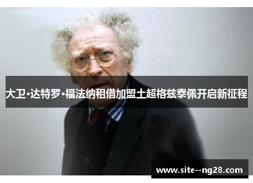 大卫·达特罗·福法纳租借加盟土超格兹泰佩开启新征程